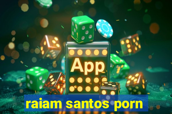 raiam santos porn